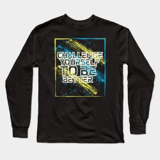 Challenge Yourself To Be Better Motivationl Long Sleeve T-Shirt